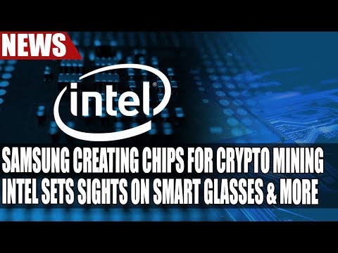 Samsung Creating Chips for Crypto Mining | Intel Sets Sights on Smart Glasses & More